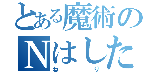 とある魔術のＮはしたほうがいいよ（ねり）