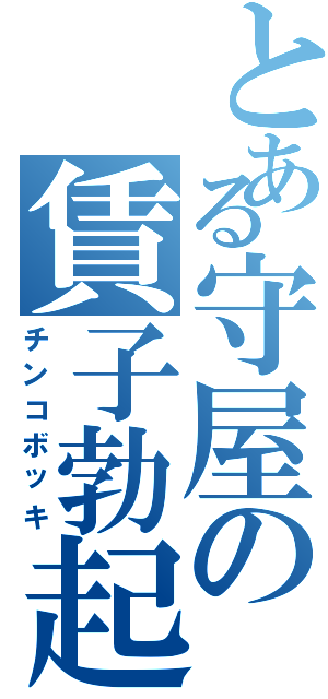 とある守屋の賃子勃起（チンコボッキ）