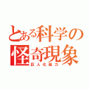 とある科学の怪奇現象（巨人化能力）