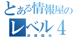 とある情報屋のレベル４（折原臨也）