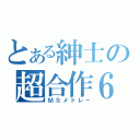 とある紳士の超合作６（ＭＳメドレー）