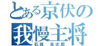 とある京伏の我慢主将（石垣 光太郎）