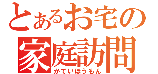 とあるお宅の家庭訪問（かていほうもん）