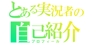 とある実況者の自己紹介（プロフィール）