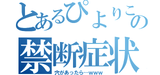 とあるぴよりこの禁断症状（穴があったら…ｗｗｗ）