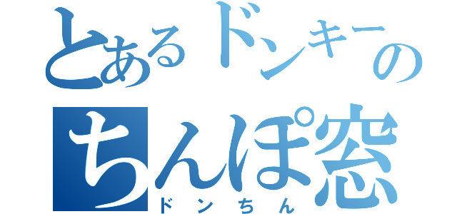 とあるドンキーのちんぽ窓（ドンちん）