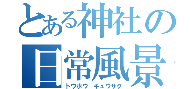 とある神社の日常風景（トウホウ　キュウサク）