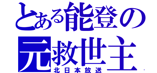 とある能登の元救世主（北日本放送）