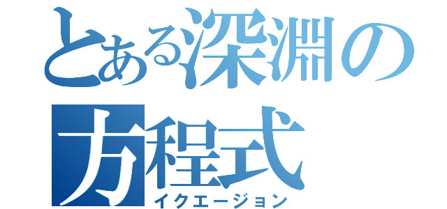 とある深淵の方程式（イクエージョン）