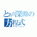 とある深淵の方程式（イクエージョン）