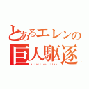 とあるエレンの巨人駆逐記（ａｔｔａｃｋ ｏｎ ｔｉｔａｎ）