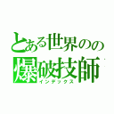 とある世界のの爆破技師（インデックス）