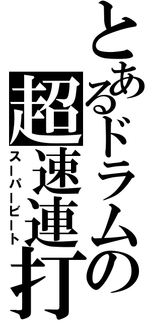 とあるドラムの超速連打（スーパービート）