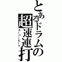 とあるドラムの超速連打（スーパービート）