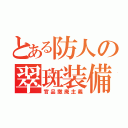 とある防人の翠斑装備（官品撤廃主義）