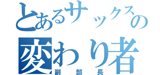 とあるサックスパートの変わり者（副部長）