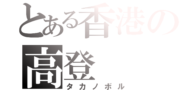 とある香港の高登（タカノボル）