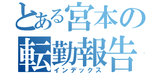 とある宮本の転勤報告（インデックス）