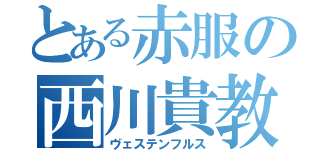 とある赤服の西川貴教（ヴェステンフルス）