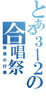 とある３ー２の合唱祭（最後の行事）