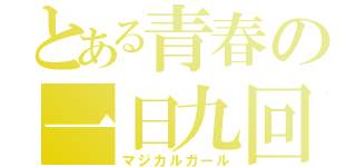 とある青春の一日九回（マジカルガール）