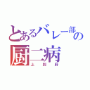 とあるバレー部の厨二病（上別府）