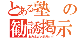 とある塾の勧誘掲示（おカネガッポガッポ）