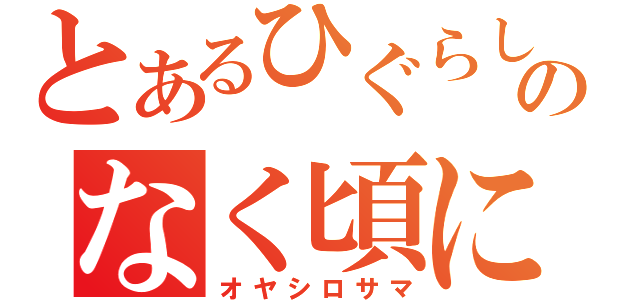 とあるひぐらしのなく頃に（オヤシロサマ）