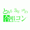 とある３年３組の合唱コン（色鮮やかな虹）