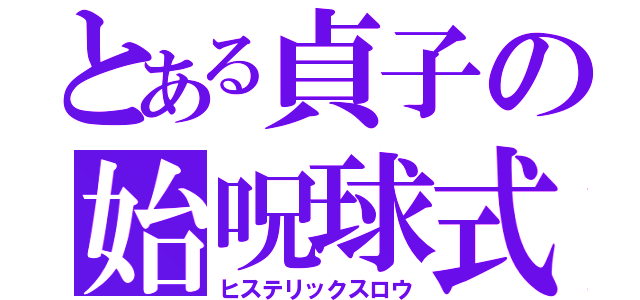 とある貞子の始呪球式（ヒステリックスロウ）