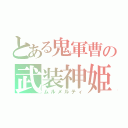 とある鬼軍曹の武装神姫（ムルメルティ）