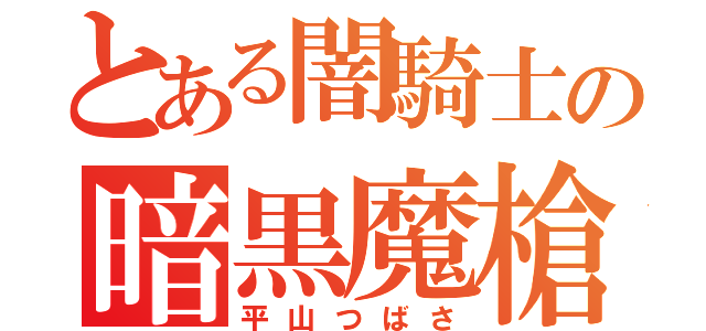 とある闇騎士の暗黒魔槍（平山つばさ）