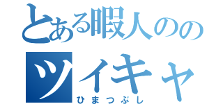 とある暇人ののツイキャス（ひまつぶし）