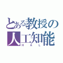 とある教授の人工知能（ＨＡＬ）