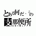 とある何だ、この支那便所（仕切り無し）