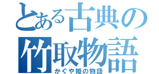 とある古典の竹取物語（かぐや姫の物語）