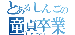 とあるしんごの童貞卒業（ドーテーソツギョー）