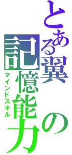 とある翼の記憶能力（マインドスキル）