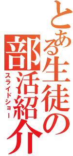 とある生徒の部活紹介（スライドショー）