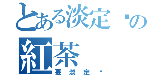 とある淡定醬の紅茶（要淡定喔）