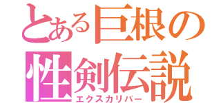 とある巨根の性剣伝説（エクスカリバー）