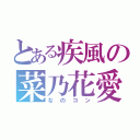 とある疾風の菜乃花愛（なのコン）