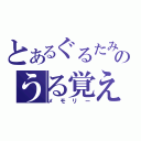 とあるぐるたみんのうる覚え（メモリー）