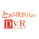 とある次世代のＤＶＲ（でぃーぶいあーる）