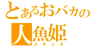 とあるおバカの人魚姫（スザンヌ）