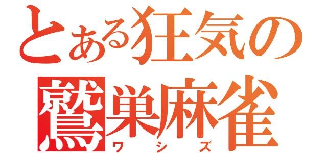 とある狂気の鷲巣麻雀（ワシズ）