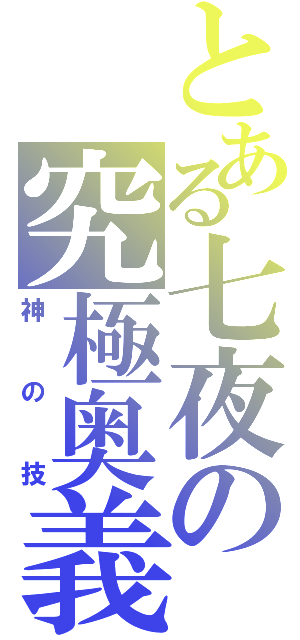 とある七夜の究極奥義（神の技）