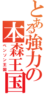 とある強力の本森王国（ベンソン王国）