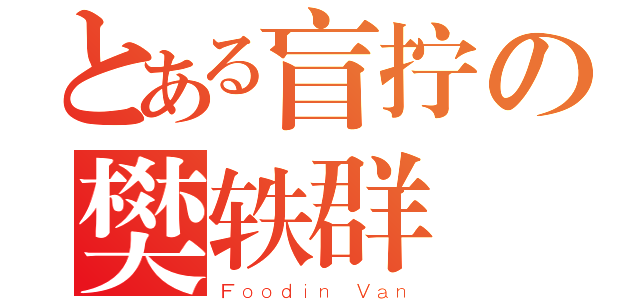 とある盲拧の樊轶群（Ｆｏｏｄｉｎ Ｖａｎ）