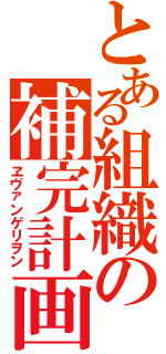 とある組織の補完計画（ヱヴァンゲリヲン）